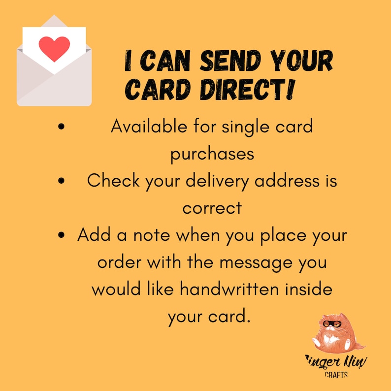 May include: A yellow background with black text that reads "I CAN SEND YOUR CARD DIRECT!" with three bullet points. The first bullet point reads "Available for single card purchases". The second bullet point reads "Check your delivery address is correct". The third bullet point reads "Add a note when you place your order with the message you would like handwritten inside your card.". A cartoon cat wearing glasses is in the bottom right corner of the image.