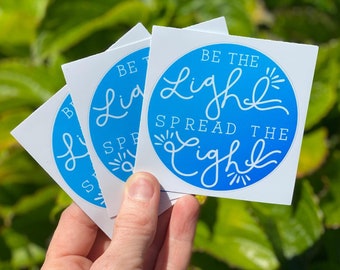 Be the Light, Spread the Light | 3x3" Sticker | UV Resistant, Waterproof, Cheerful, Inspirational, Happy.