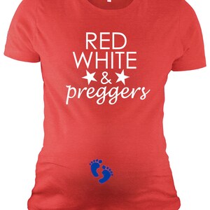 May include: Red, white, and blue maternity t-shirt with the text "Red White & Preggers" and two white stars. The shirt also features blue baby footprints.
