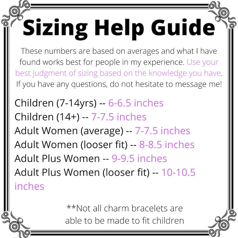 May include: Sizing help guide for charm bracelets, with measurements in inches for children and adults. The guide states that not all charm bracelets are able to be made to fit children.