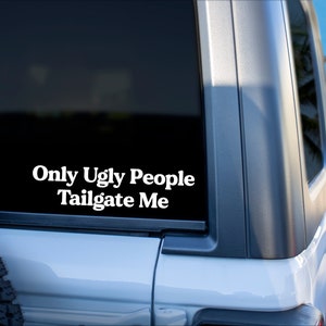 Only Ugly People Tailgate Me Car Decal | Funny Car Decal | Car Window Decal | Gift for Friend | Bumper Sticker | Mirror Decal | Funny Gift