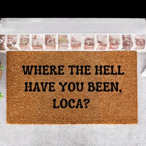 Where the Hell Have You Been Loca Welcome Doormat | Funny Doormat | Housewarming Gift | Gift For Friend | Front Door Doormat | House Decor