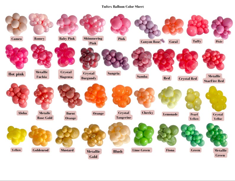 May include: A color chart showing 36 different colors of latex balloons. The colors are arranged in rows and columns, with each color having a name below it. The colors include cameo, Romey, baby pink, shimmering pink, pink, canyon rose, coral, taffy, pixie, hot pink, metallic fuchsia, crystal magenta, crystal burgundy, sangria, samba, red, crystal red, metallic starfire red, aloha, metallic rose gold, burnt orange, orange, crystal tangerine, cheeky, lemonade, pearl yellow, crystal yellow, yellow, goldenrod, mustard, metallic gold, blush, lime green, Fiona, green, and metallic green.