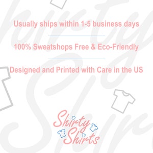 May include: White text on a white background with a pink and blue logo that says "Shirty Shirts" with a graphic of a t-shirt. The text reads "Usually ships within 1-5 business days", "100% Sweatshops Free & Eco-Friendly", and "Designed and Printed with Care in the US".
