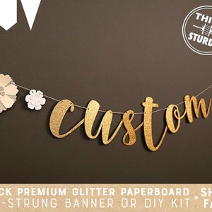 May include: Gold glitter paper banner with the word "custom" and white paper flowers. The banner is pre-strung and comes with a thick, sturdy, premium glitter paperboard.