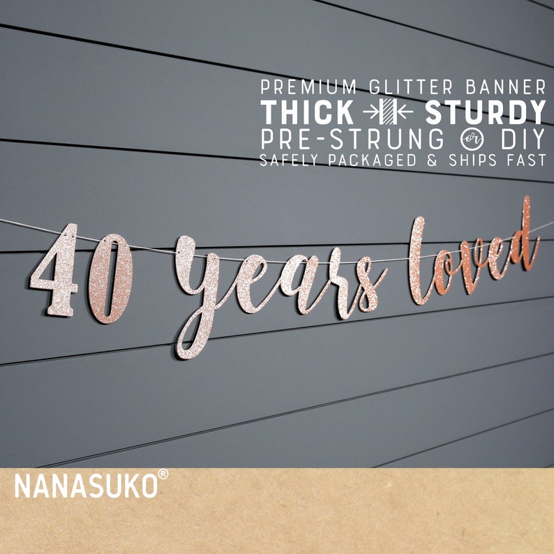 May include: Rose gold glitter banner with the text "40 years loved". The banner is pre-strung and comes with a thick, sturdy construction.