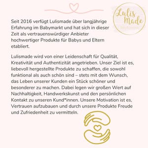 Op de afbeelding: Het Lulismade-logo met de tekst "Lulis Made Baby Accessories" in een gouden cirkel. De tekst "Seit 2016 verf&uuml;gt Lulismade &uuml;ber langj&auml;hrige Erfahrung im Babymarkt und hat sich in dieser Zeit als vertrauensw&uuml;rdiger Anbieter hochwertiger Produkte f&uuml;r Babys und Eltern etabliert." staat onder het logo. De tekst "Lulismade wird von einer Leidenschaft f&uuml;r Qualit&auml;t, Kreativit&auml;t und Authentizit&auml;t angetrieben. Unser Ziel ist es, liebevoll hergestellte Produkte zu schaffen, die sowohl funktional als auch sch&ouml;n sind - stets mit dem Wunsch, das Leben unserer Kunden ein St&uuml;ck sch&ouml;ner und besonderer zu machen. Dabei legen wir gro&szlig;en Wert auf Nachhaltigkeit, Handwerkskunst und den pers&ouml;nlichen Kontakt zu unseren Kund*innen. Unsere Motivation ist es, Vertrauen aufzubauen und durch unsere Produkte Freude und Zufriedenheit zu vermitteln." staat onder het logo. De afbeelding bevat ook een afbeelding van twee handen die een hart vasthouden.