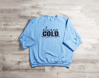 Always Cold Sweatshirt, Cold 24 7 Sweatshirt, freezing all the time sweatshirt Blue Unisex sweatshirt