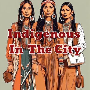 May include: Three women wearing traditional Indigenous clothing and jewelry. The women are standing in front of a light gray background. The text "Indigenous In The City" is written in red letters across the middle of the image.