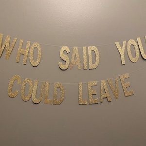 WHO SAID You Could LEAVE Banner, Who said you could leave, Office Leaving, Farewell Banner, Goodbye, Maternity, Retirement & New Job Parties