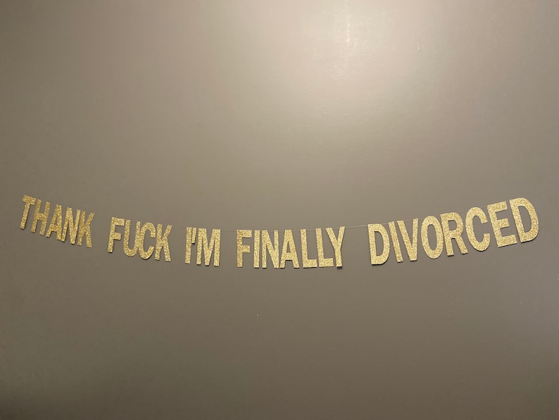 May include: Gold glitter banner with the text "THANK FUCK I'M FINALLY DIVORCED".
