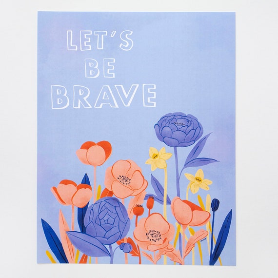 Let's Be Brave Flowers Motivational Illustration Print Etsy