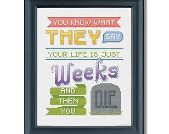 You Know What They Say: Your Life is Just Weeks and then You Die Optimistic Cross Stitch PATTERN