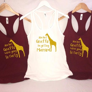 You Bet Giraffe I&#39;m getting Married - You bet Giraffe we&#39;re going to Party Bridal party shirts - Wedding - Tank Tops, Crew necks and V necks