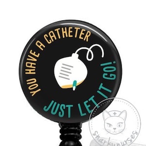 You have a catheter, let it go Nurse Badge Reel | Funny Badge Reel | Cute Badge Reel | Retractable ID Badge Holder | Funny Nurse Badge Clip