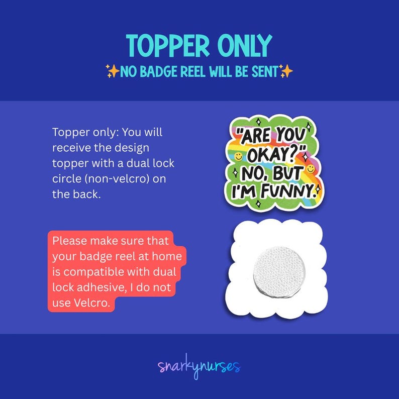 text and two images. The text provides instructions for a badge topper, stating that it will be sent with a dual lock circle (non-velcro) on the back. The image features a badge with a humorous message, "ARE YOU OKAY? NO. BUT I'M FUNNY!" The image also includes a sticker with a round design. The image does not contain any text, and the badge and sticker are not described in detail. The image is a single, unbroken unit, and the text and images are not described in a redundant or vague manner.