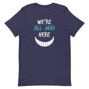 We're All Mad Here T-Shirt | Nurses | Nurse Apparel | Nurse Shirt | Nurse Gift | Nurse Humor | Funny Nurse Shirt | Nurse Life