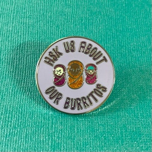 Ask Us About Our Burritos Pin | SnarkyNurses | Nurse Pin | Cute Pin | Funny Pin for RN | Nurse Enamel Pin | Nurse Stocking Stuffer | OB RN
