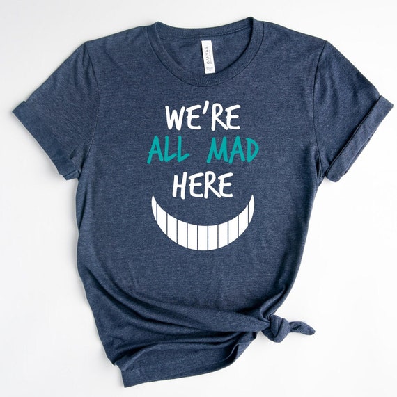 Funny Nurse Shirt We're All Mad Here (Unisex Tee)