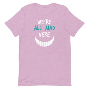 We're All Mad Here T-Shirt | Nurses | Nurse Apparel | Nurse Shirt | Nurse Gift | Nurse Humor | Funny Nurse Shirt | Nurse Life