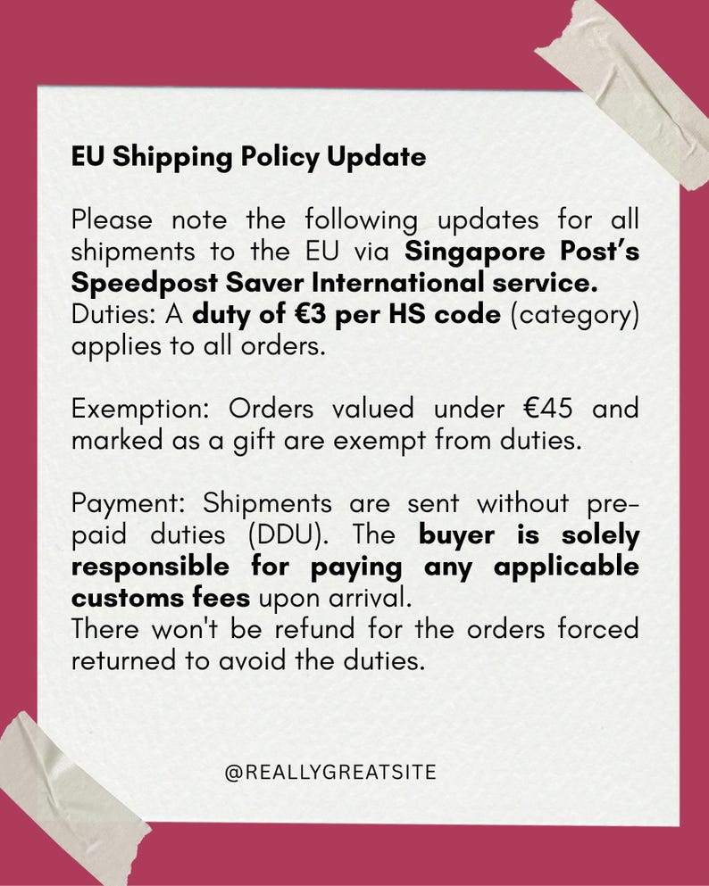 May include: A white rectangular notice with a dark pink border and tape in the corners, featuring black text titled EU Shipping Policy Update. It details duties of 3 euros per HS code, exemptions for gifts under 45 euros, and buyer responsibility.