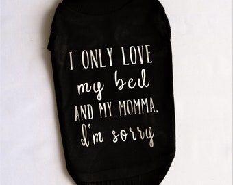Dog Tank Funny Dog Shirts Dog Apparel Dog Clothes Tanks for Dogs Shirts for Dogs I/'m Sorry I Only Love My Bed and My Momma Dog Shirt