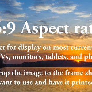 May include: A scenic sunset over a lake with a text overlay that reads "16:9 Aspect ratio Perfect for display on most current HDTVs, monitors, tablets, and phones. Or, crop the image to the frame shape you want to use and have it printed!"