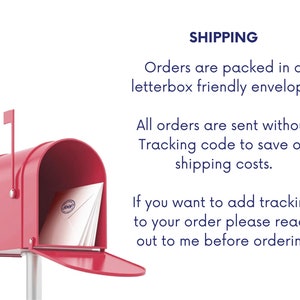 May include: A red mailbox with a white envelope inside. The mailbox has a flag on top and the envelope has a blue stamp. The text on the image reads: "SHIPPING Orders are packed in a letterbox friendly envelope. All orders are sent without Tracking code to save on shipping costs. If you want to add tracking to your order please reach out to me before ordering."