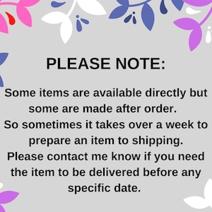 May include: PLEASE NOTE: Some items are available directly but some are made after order. So sometimes it takes over a week to prepare an item to shipping. Please contact me know if you need the item to be delivered before any specific date.