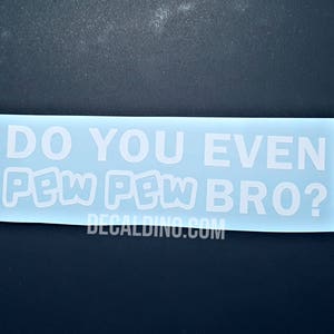 May include: White vinyl sticker with the text "Do you even pew pew bro?" on a blue background. The sticker is for a car, laptop, or other surface.