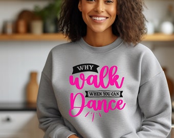 Why Walk When You Can Dance | Dance Crewneck Sweatshirt
