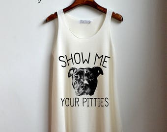 Show me your pitties Shirt - Pitbull Tank Top - Show me your pitties Tank Top - Clothing Tank Top Womens