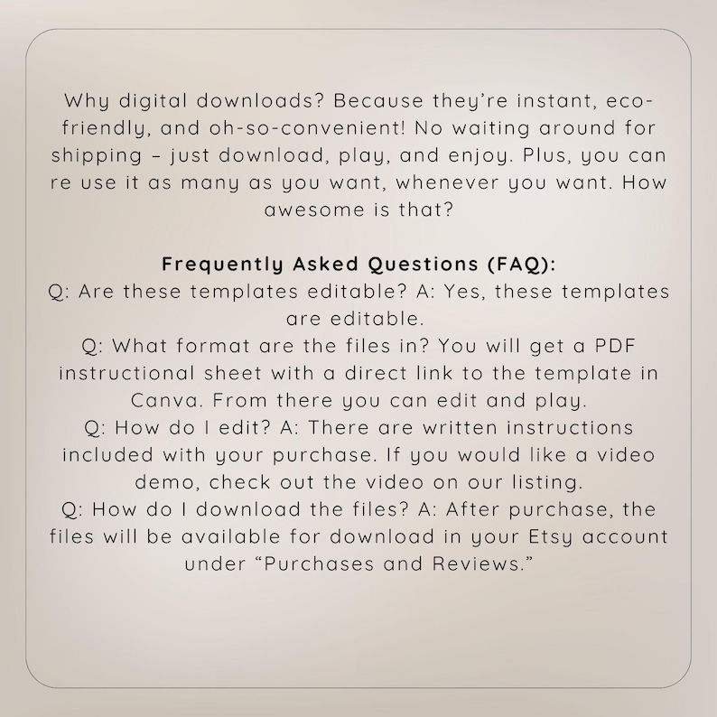 May include: A beige digital download information sheet with text. The text includes the benefits of digital downloads, frequently asked questions, and instructions on how to download the files after purchase.