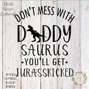 Don't Mess With Daddysaurus You'll Get Your Jurasskicked Design Cut File SVG JPEG PNG Mamasaurus Papasaurus Jurassic