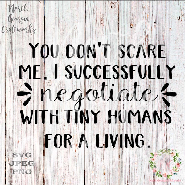 You Don't Scare Me I Successfully Negotiate With Tiny Humans For a Living Preschool Teacher Design Cut File SVG JPEG PNG