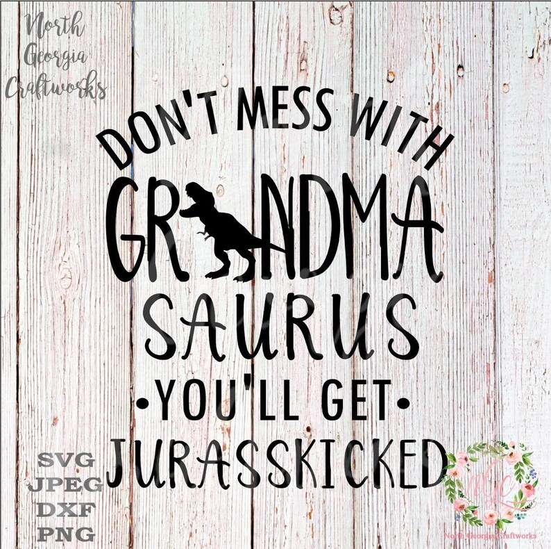 Download Clip Art Art Collectibles Don T Mess With Grandmasaurus You Ll Get Your Jurasskicked Design Cut File Svg Jpeg Png Cricut Silhouette Cameo