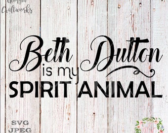 Beth Dutton is My Spirit Animal SVG JPEG PNG Designs Cut Files Silhouette Cricut File