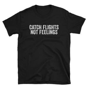 Catch Flights Not Feelings - Funny - Short-Sleeve Unisex T-Shirt