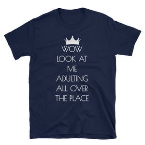Wow Look At Me Adulting All Over the Place - Funny - Unisex T-Shirt