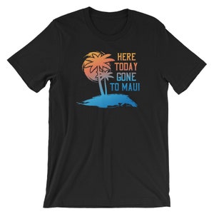 Here today gone to Maui Shirt