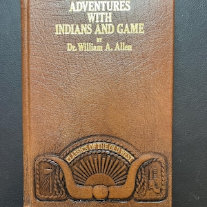 Adventures with Indians and Game by Dr. William A. Allen - Classics of the Old West - Time Life Books (Copyright 1983)