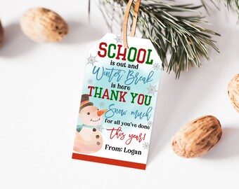 May include: A white gift tag with red, green, and blue text that reads "SCHOOL is out and Winter Break is here THANK YOU Snow much for all you've done this year! From: Logan". The tag features a cartoon snowman with a blue scarf and a red hat.