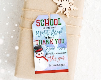 May include: A red, green, and blue gift tag with a snowman illustration and the text "SCHOOL is out and Winter Break is here THANK YOU Snow much for all you've done this year! From: Logan".