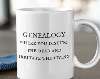 Funny Genealogy Mug - Genealogist Gift - Genealogy Present - Disturb The Dead And Irritate The Living