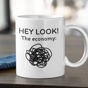 Funny Economics Mug - Economist Gift Idea - Economics Teacher or Student Present - Hey Look, The Economy