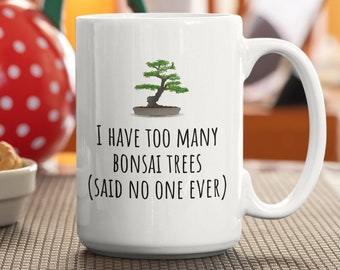 Taza de bonsái divertida - Regalo de cultivador de bonsái - Demasiados árboles bonsai, dijo que nadie nunca