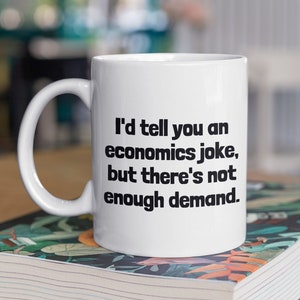 Funny Economics Mug - Economist Gift Idea - Economics Teacher or Student Present - I&#39;d Tell You An Economics Joke