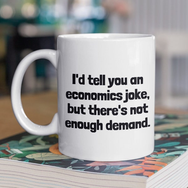 Funny Economics Mug - Economist Gift Idea - Economics Teacher or Student Present - I'd Tell You An Economics Joke