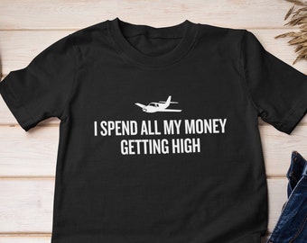 Funny Pilot Shirt - Pilot Gift Idea - Aviator Present - I Spend All My Money Getting High - Unisex Tee
