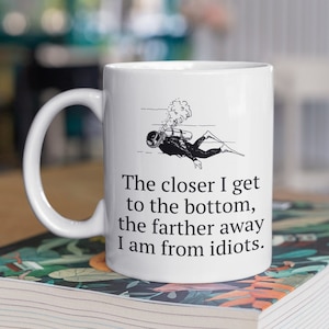 Funny Scuba Diver Gift - Diving Coffee Mug - Closer To Bottom, Farther Away From Idiots - Diver Present Idea